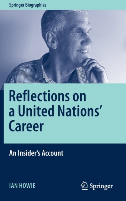 Reflections on a United Nations' Career: An Insider's  by Ian Howie HARDBACK