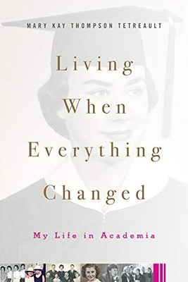 LIVING WHEN EVERYTHING CHANGED: MY LIFE IN ACADEMIA By Mary Kay Thompson VG