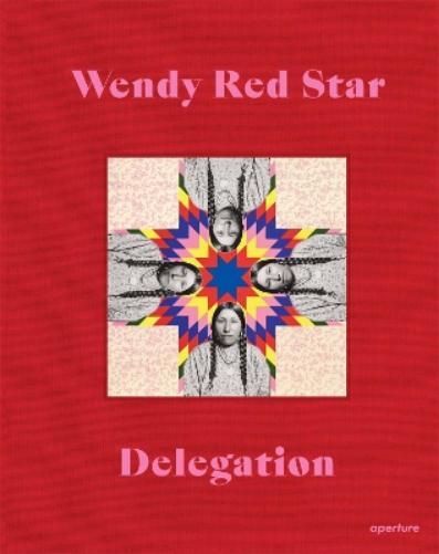 Wendy Red Star Wendy Red Star: Delegation (Copertina rigida)