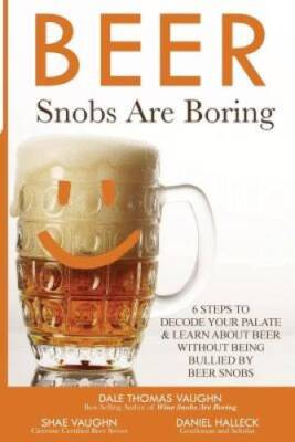 Beer Snobs Are Boring: 6 Steps  To Decode Your Palate And Feel Smart - VERY GOOD