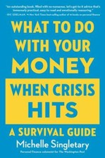 What To Do With Your Money When Crisis Hits: A Survival Guide, Singletary, Miche
