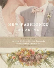 The New-Fashioned Wedding: Designing Your Artful, Modern, Crafty, Texture - GOOD