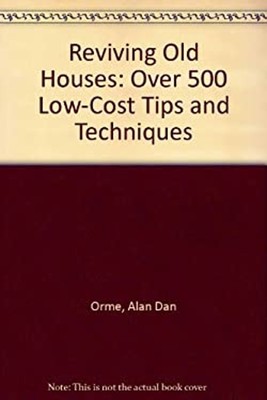 Reviving Old Houses : Over 500 Low-Cost Tips and Techniques Alan