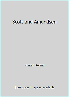 Scott and Amundsen by Hunter  Roland