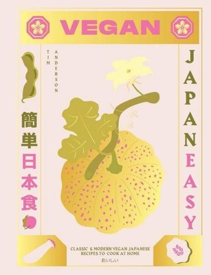 Vegan Japaneasy: Over 80 Delicious Plant-Based Japanese Recipes, Tim Anders ...