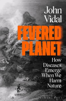 Fevered Planet | How Diseases Emerge When We Harm Nature | John Vidal | Englisch
