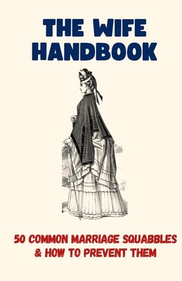 The Wife Handbook: 50 Common Marriage Squabbles And How To Preve