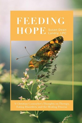 Feeding Hope: A Christian Counselor's Thoughts on Therapy, Eating Disorders,...