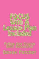 Focus with Lesson Plan: Follow One Course Until Successful by Devoe Marcellus Pe