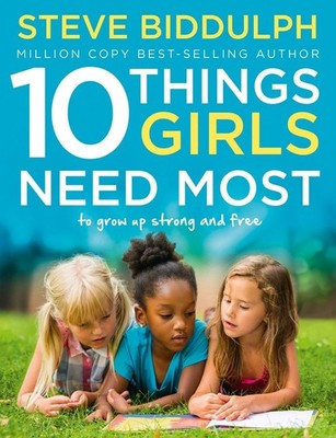 10 Things Girls Need Most: To Grow Up Strong and Free by Steve Biddulph (English