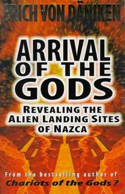 ARRIVAL OF THE GODS: REVEALING THE ALIEN LANDING SITES AT By Erich Von Daniken