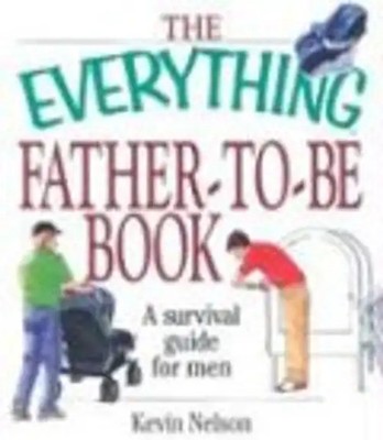 The Everything Father-To-Be Book: A Survival Guide For Men (Everything (Parentin