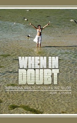 When in Doubt...: Inspirational Ideas to Lift You Up and Dust You Off by Mary J.