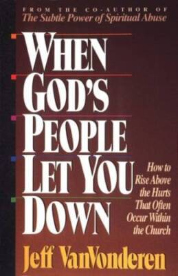 When God's People Let You Down: How to Rise Above Hurts That Often O - VERY GOOD