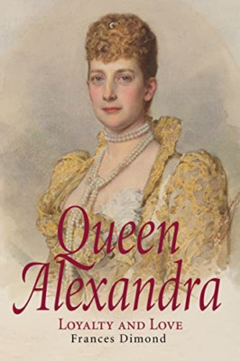 Queen Alexandra: Loyalty and Love - Paperback NEW Dimond, Frances 01/02/2022