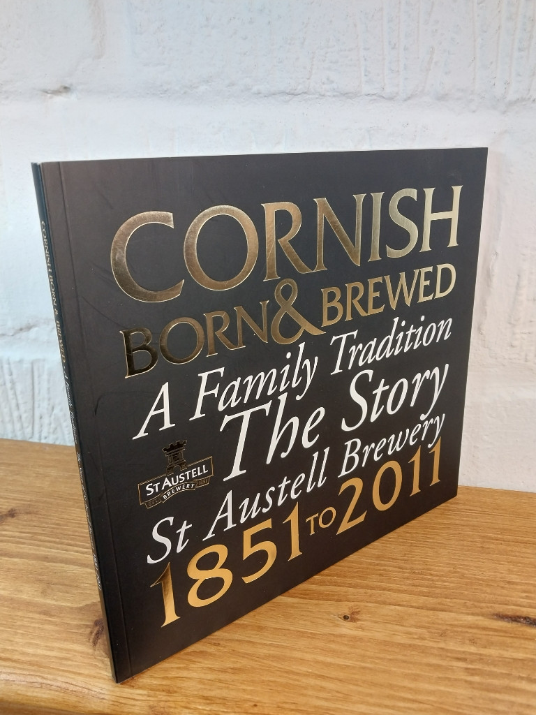 Cornish Born and Brewed: A Family Tradition: St Austell Brewery 1851 - 2011