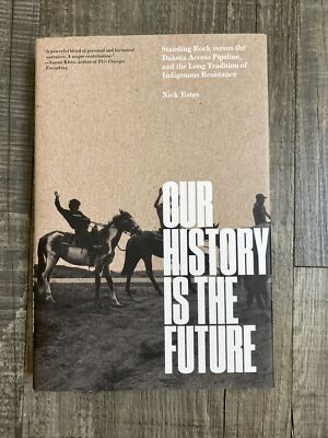 Our History Is the Future : Standing Rock Versus the Dakota Access Pipeline, and