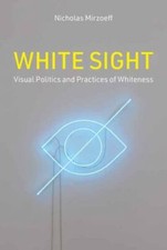 Image of White Sight : Visual Politics and Practices of Whi