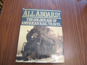 All Aboard! The Golden Age Of American Rail Travel By Bill Yenne