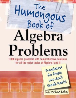 The Humongous Book of Algebra Problems by Kelley, W. Michael