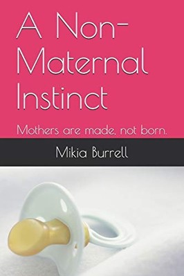 Non-Maternal Instinct : Mothers Are Made, Not Born -  NEW Mikia Burrell 2018