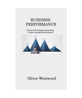 BUSINESS PERFORMANCE: Process & Techniques for Building a Lean Enterprise for Bu