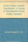 Solar Water Heater Handbook : A Guide to Residential Solar Water