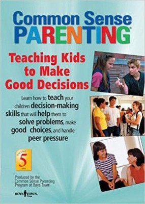 Common Sense Parenting: Teaching Kids to Make Good Decisions by Common Sense Par