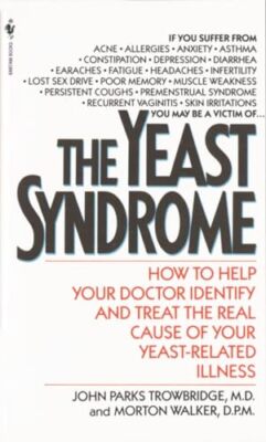 The Yeast Syndrome: How to Help Your Doctor Identify & Treat the