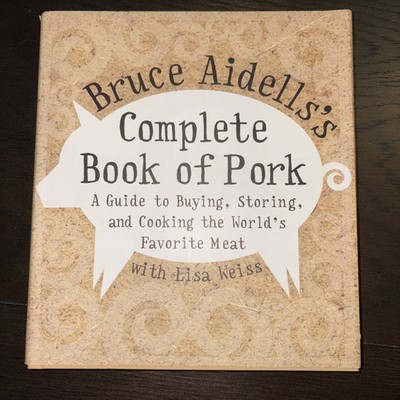 Bruce Aidells's Complete Book of Pork: A Guide to Buying, Storing, and...