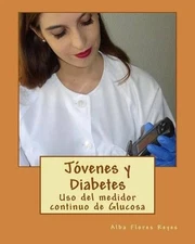 Jovenes Y Diabetes: USO del Medidor Continuo de Glucosa by Alba Flores Reyes (Sp