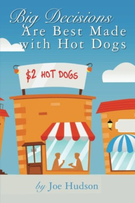 Big Decisions Are Best Made with Hot Dogs - Paperback NEW Hudson, Joe 12/07/2013