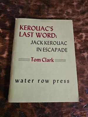 Kerouac's Last Word: Jack Kerouac In Escapade By Tom Clark 1986 Water Row Press