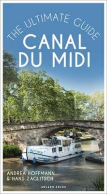 Canal du Midi: The Ultimate Guide by Andrea Hoffmann: New