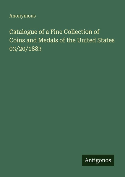 Anonymous | Catalogue Of A Fine Collection Of Coins And Medals Of The United...-image