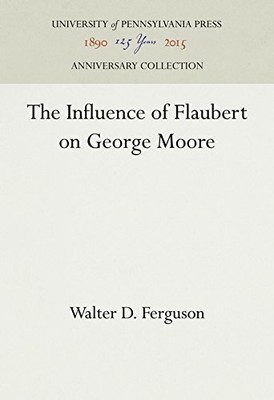 The Influence of Flaubert on George Moore by Ferguson, Walter D. [Hardcover]