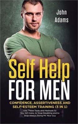 Self Help for Men: Confidence, Assertiveness and Self-Esteem Training (3 in 1) U