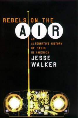 Rebels On The Air: An Alternative History Of Radio In America