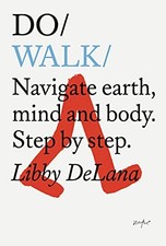 Do Walk: Navigate earth, mind and body. Step by step. by DeLana, Libby