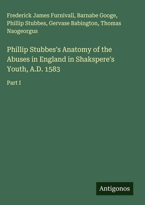 Frederick James Furnivall (u. a.) | Phillip Stubbes's Anatomy of the Abuses...