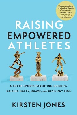 Raising Empowered Athletes: A Youth Sports Parenting Guide for Raising Happy...