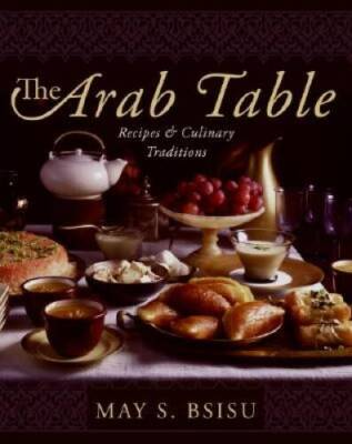 The Arab Table: Recipes and Culinary Traditions - Hardcover By Bsisu, May - GOOD