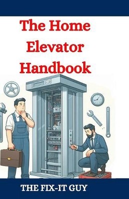 The Home Elevator Handbook: Understanding Residential Lift Planning, Safety, and