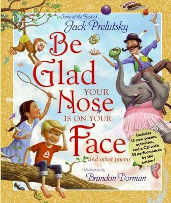Be Glad Your Nose Is on Your Face: And Other Poems: Some of the Best of Jack...