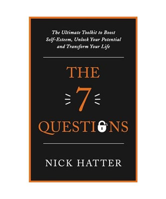 The 7 Questions: The Ultimate Toolkit to Boost Self-Esteem, Unlock Your Potentia