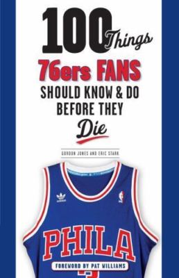 100 Things 76ers Fans Should Know & Do Before They Die by Jones, Gordon,Stark, E