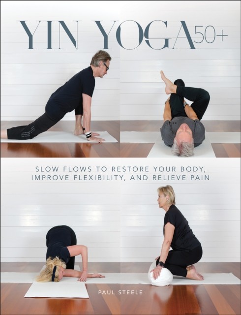 Yin Yoga 50+ by Paul Steele (Paperback Book)