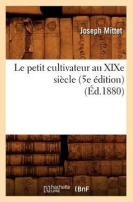 MITTET J - Le petit cultivateur au XIXe sicle 5e dition d.1880  - X555z