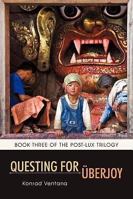Questing for Überjoy: Book Three of the Post-Lux Trilogy, Konrad Ventana, Good B
