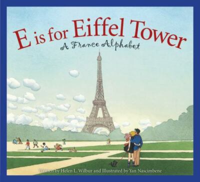 Discover the World: E Is for Eiffel Tower : A France Alphabet by Helen L. Wilbur